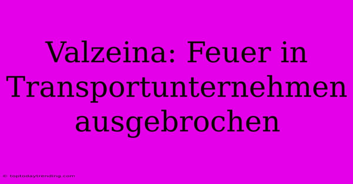 Valzeina: Feuer In Transportunternehmen Ausgebrochen