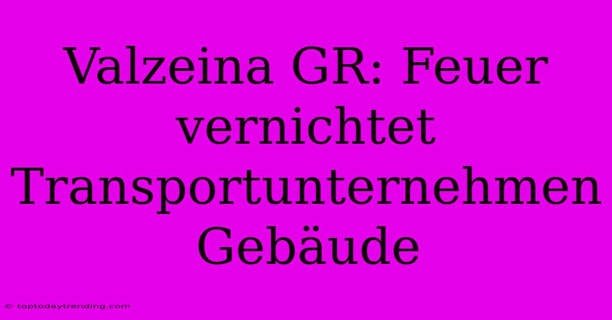 Valzeina GR: Feuer Vernichtet Transportunternehmen Gebäude