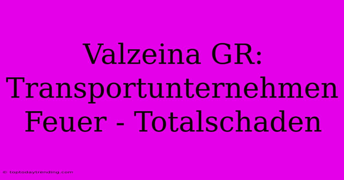 Valzeina GR: Transportunternehmen Feuer - Totalschaden