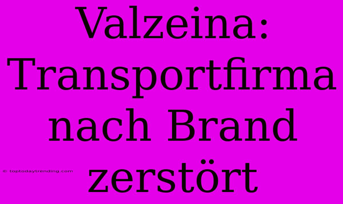 Valzeina: Transportfirma Nach Brand Zerstört