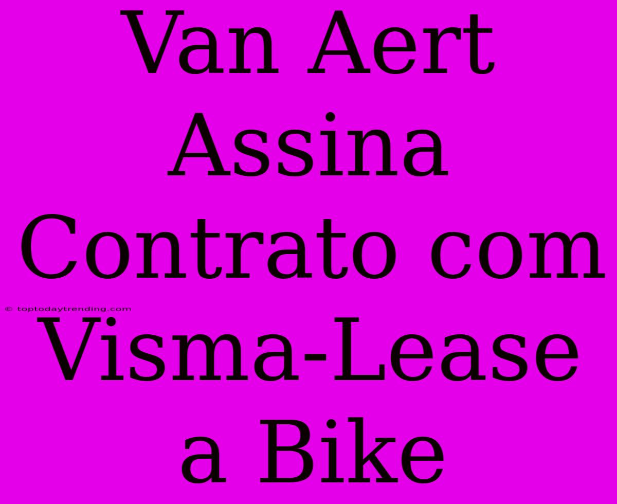 Van Aert Assina Contrato Com Visma-Lease A Bike