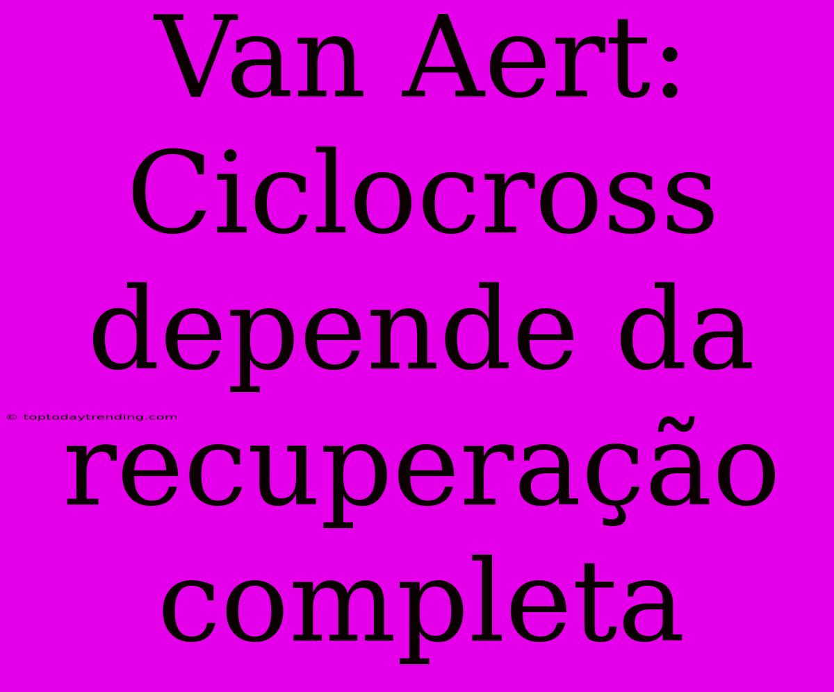 Van Aert: Ciclocross Depende Da Recuperação Completa