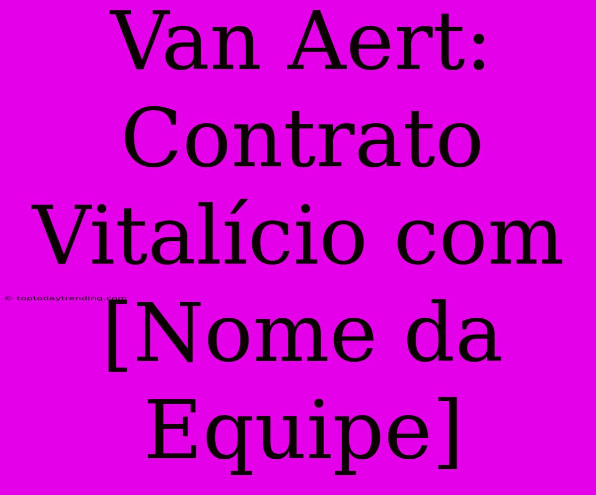 Van Aert: Contrato Vitalício Com [Nome Da Equipe]