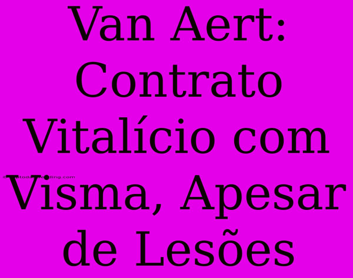 Van Aert: Contrato Vitalício Com Visma, Apesar De Lesões