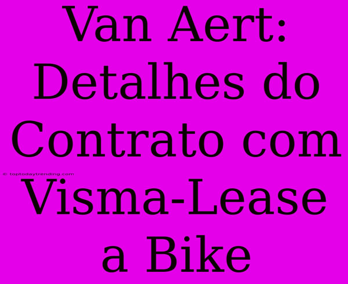 Van Aert: Detalhes Do Contrato Com Visma-Lease A Bike