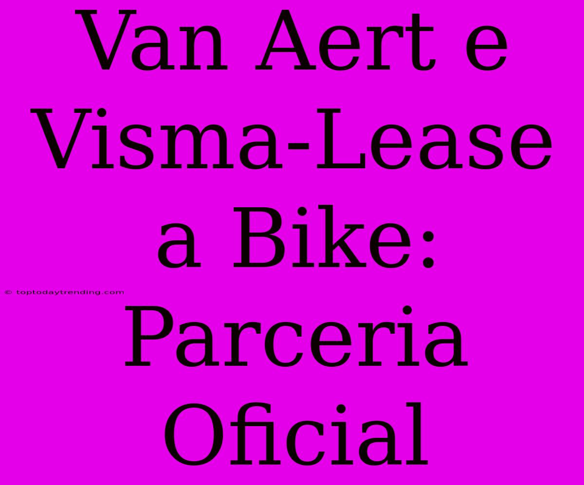 Van Aert E Visma-Lease A Bike: Parceria Oficial