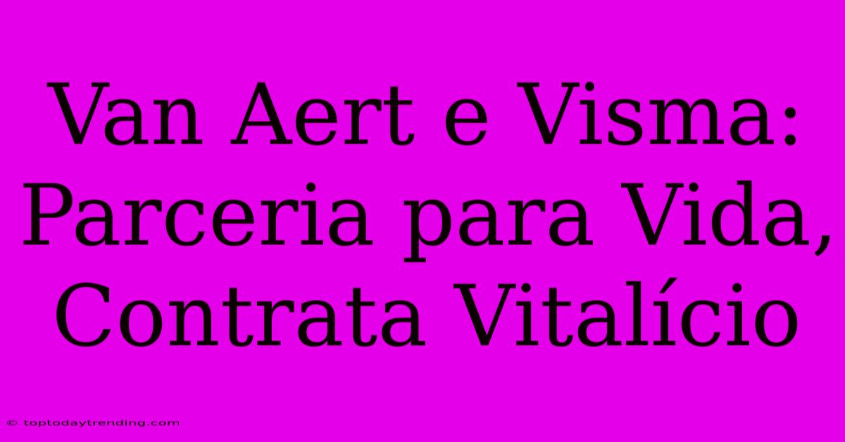 Van Aert E Visma: Parceria Para Vida, Contrata Vitalício