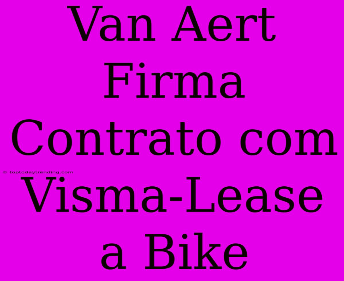 Van Aert Firma Contrato Com Visma-Lease A Bike