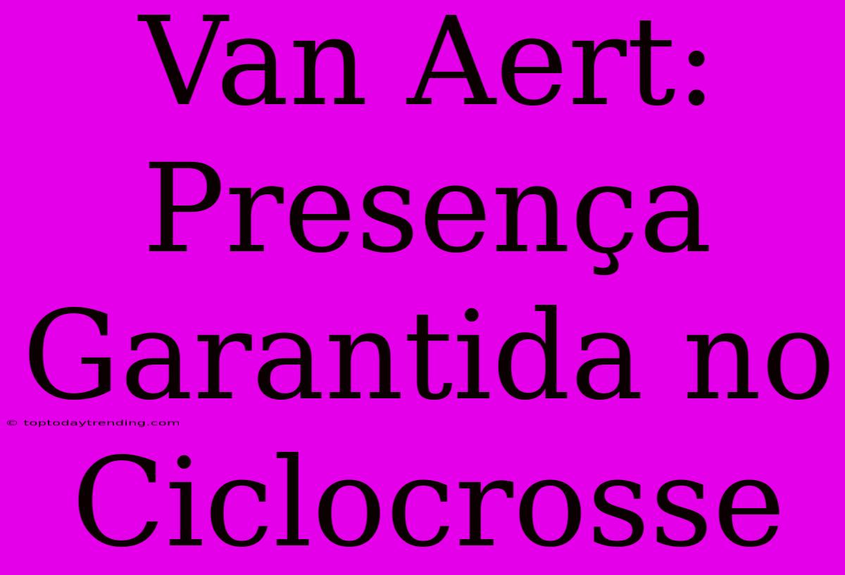 Van Aert: Presença Garantida No Ciclocrosse