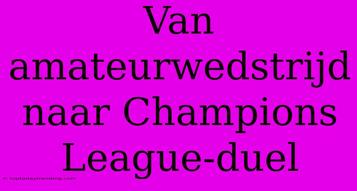 Van Amateurwedstrijd Naar Champions League-duel