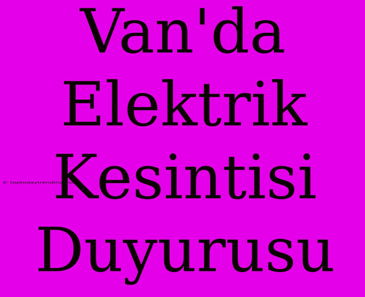 Van'da Elektrik Kesintisi Duyurusu