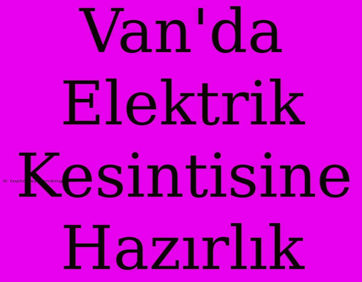 Van'da Elektrik Kesintisine Hazırlık