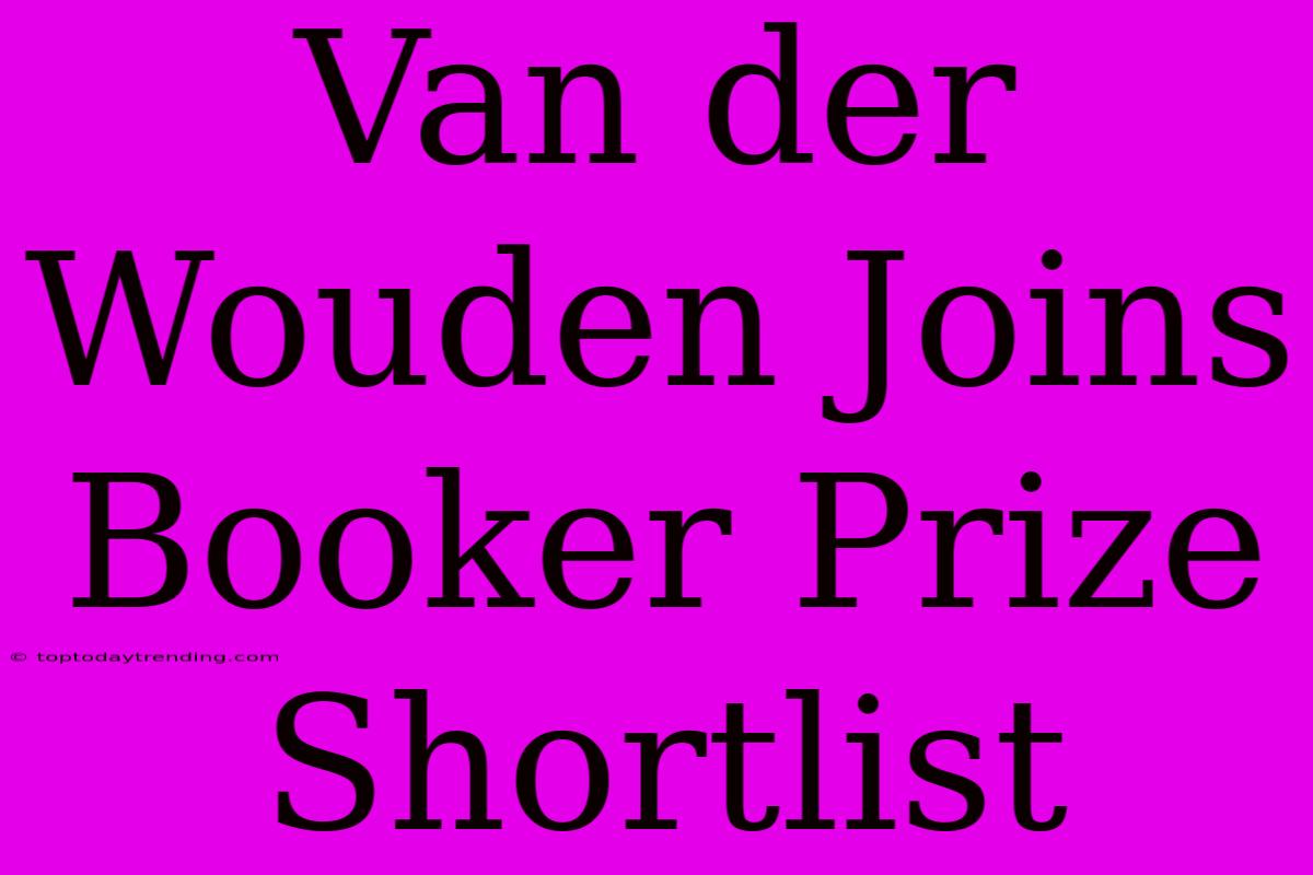 Van Der Wouden Joins Booker Prize Shortlist