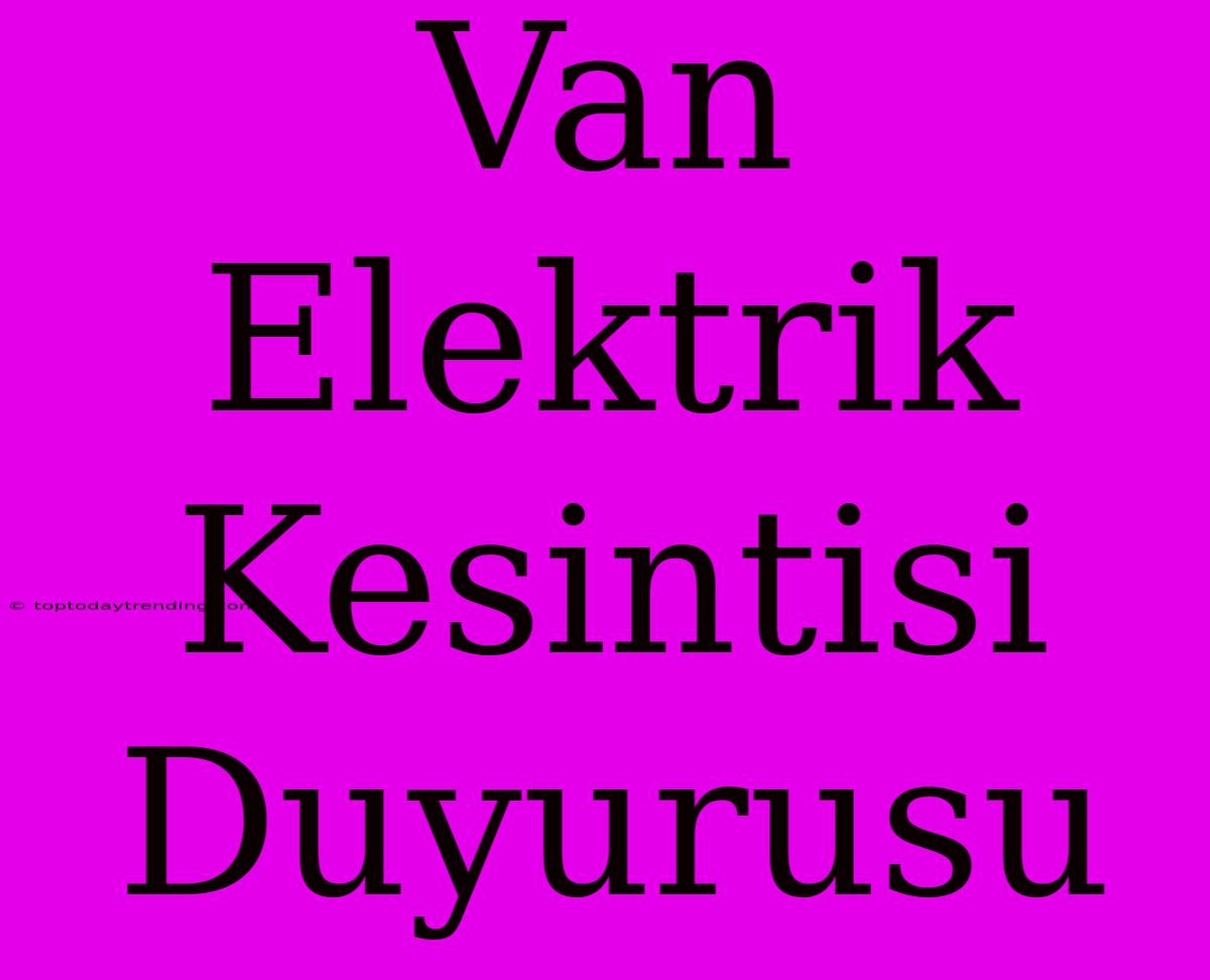 Van Elektrik Kesintisi Duyurusu