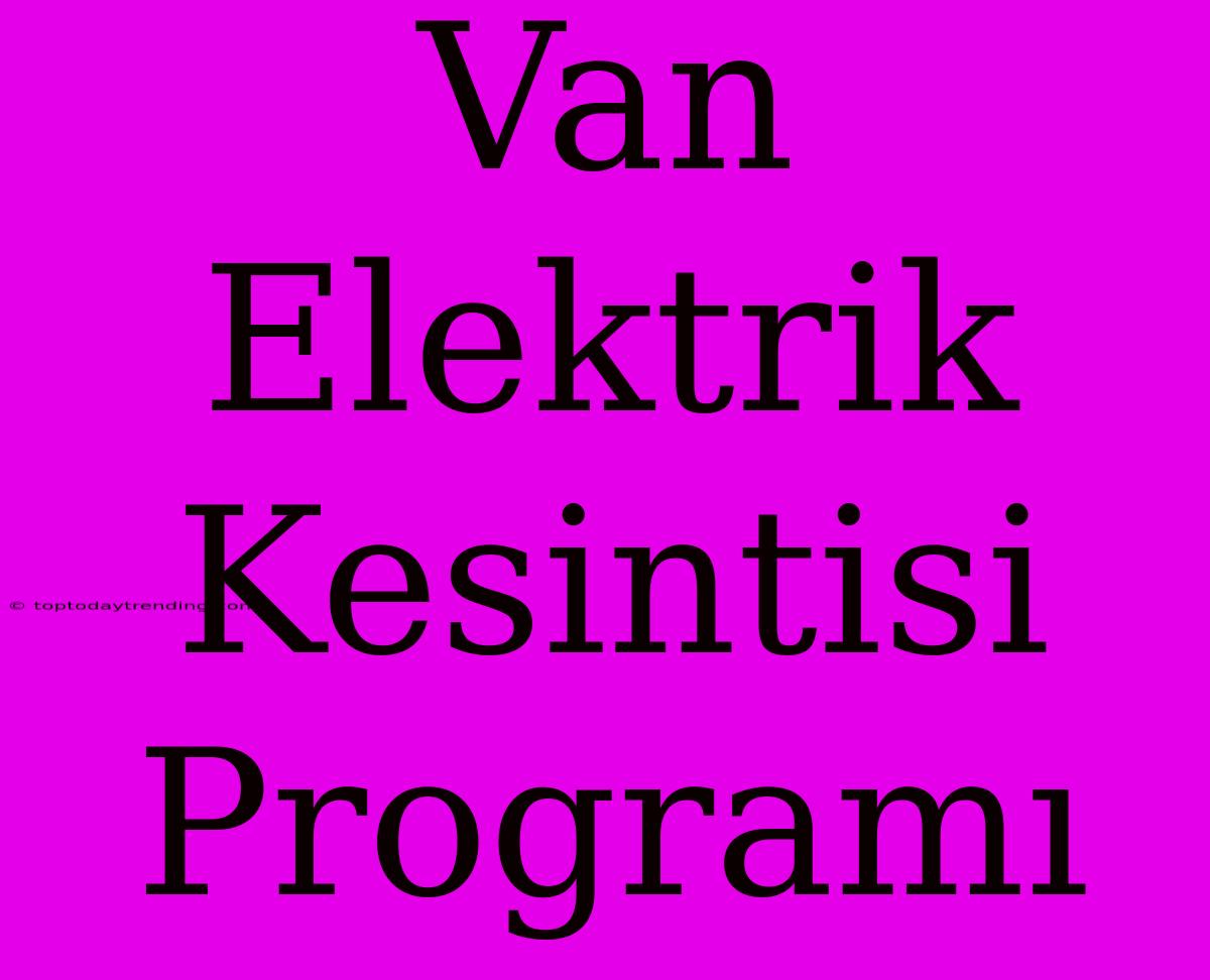 Van Elektrik Kesintisi Programı