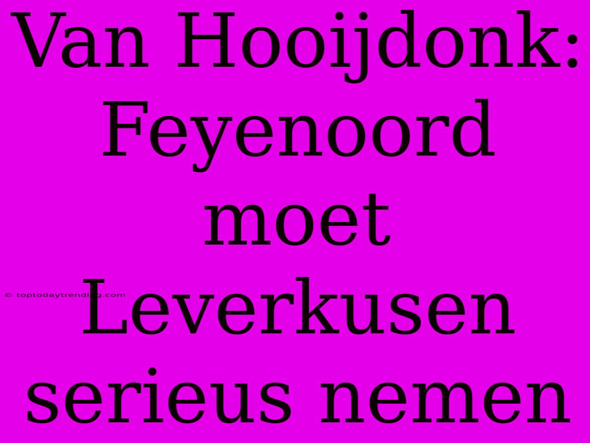 Van Hooijdonk: Feyenoord Moet Leverkusen Serieus Nemen