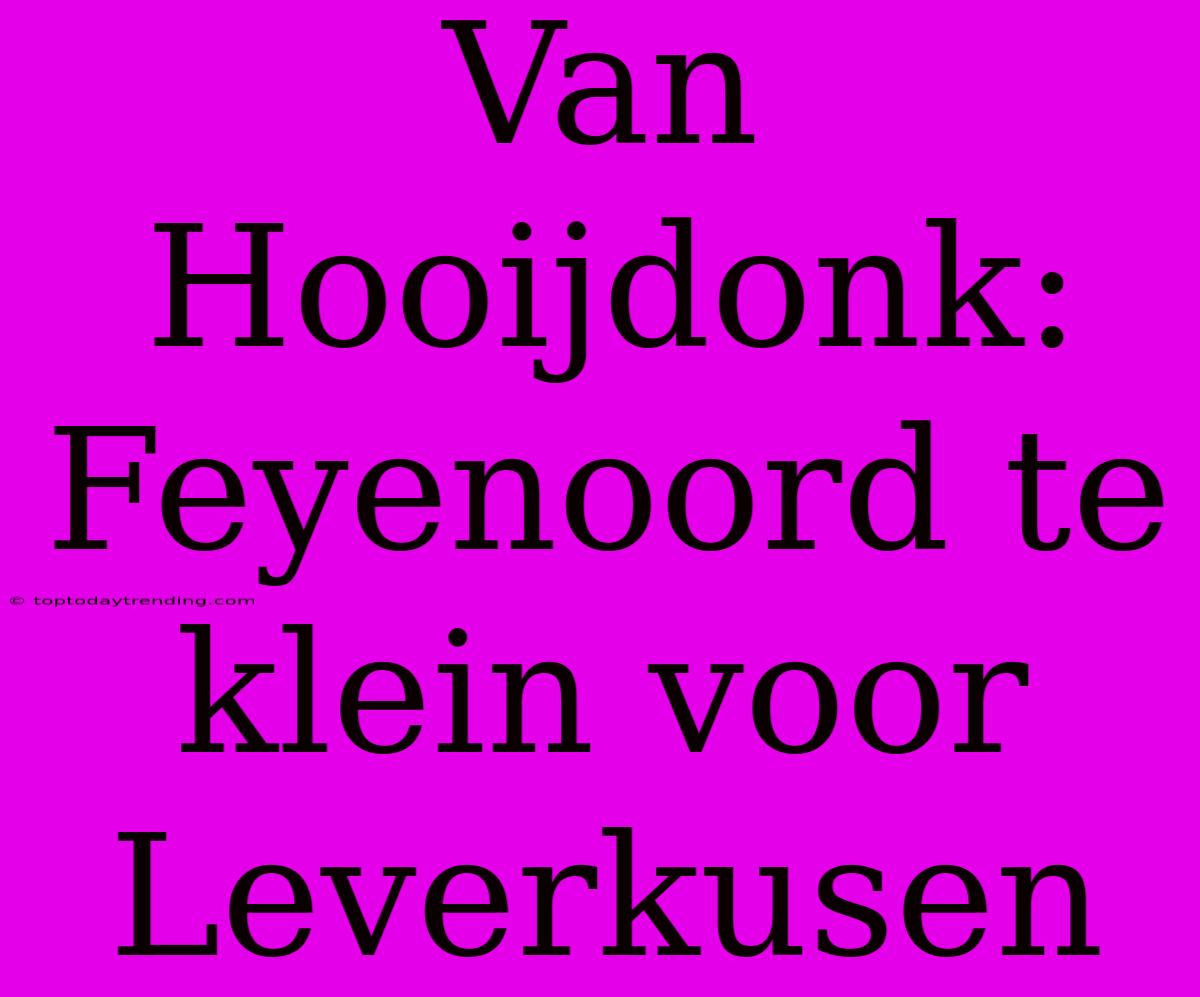 Van Hooijdonk: Feyenoord Te Klein Voor Leverkusen