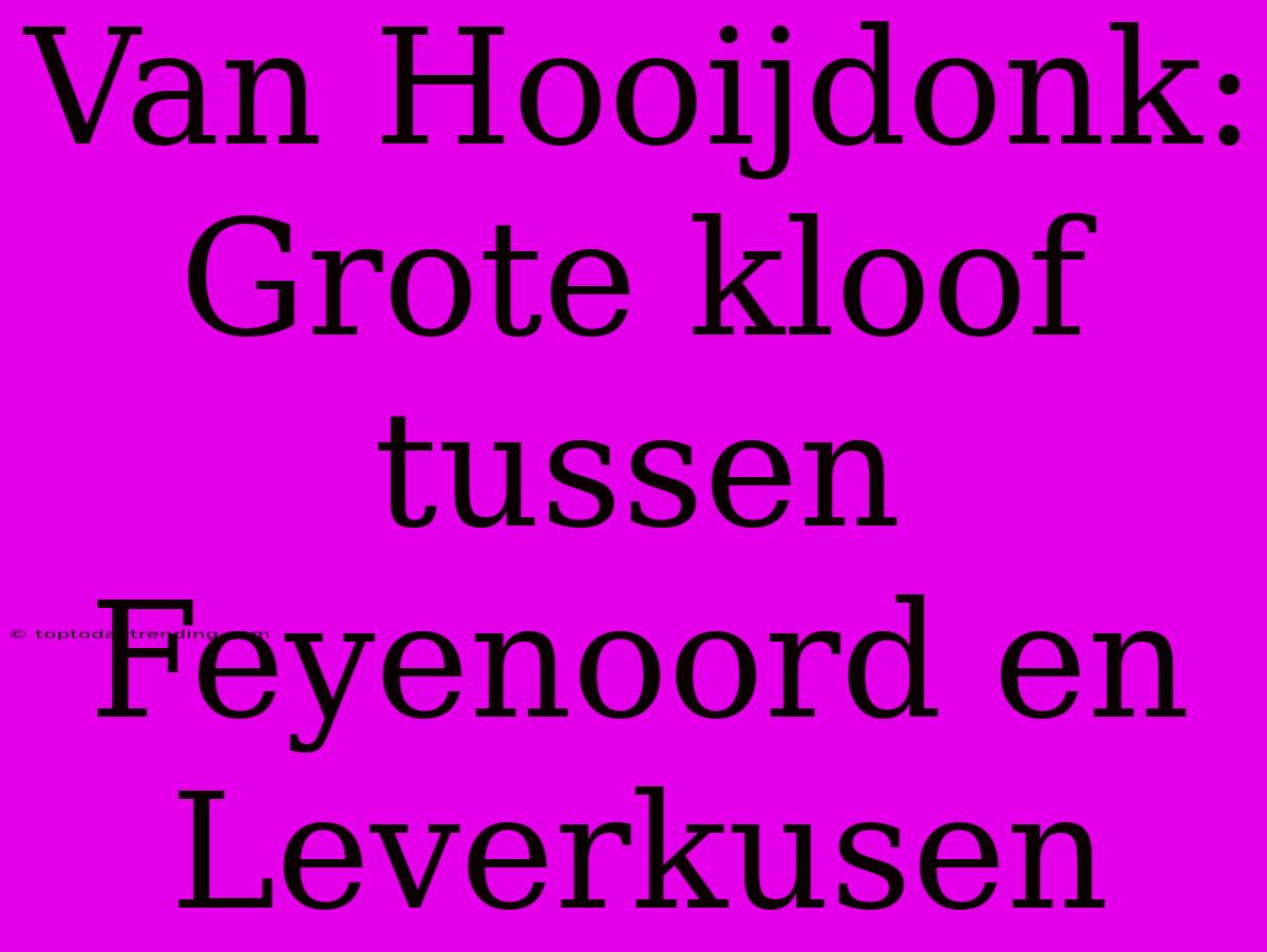 Van Hooijdonk: Grote Kloof Tussen Feyenoord En Leverkusen