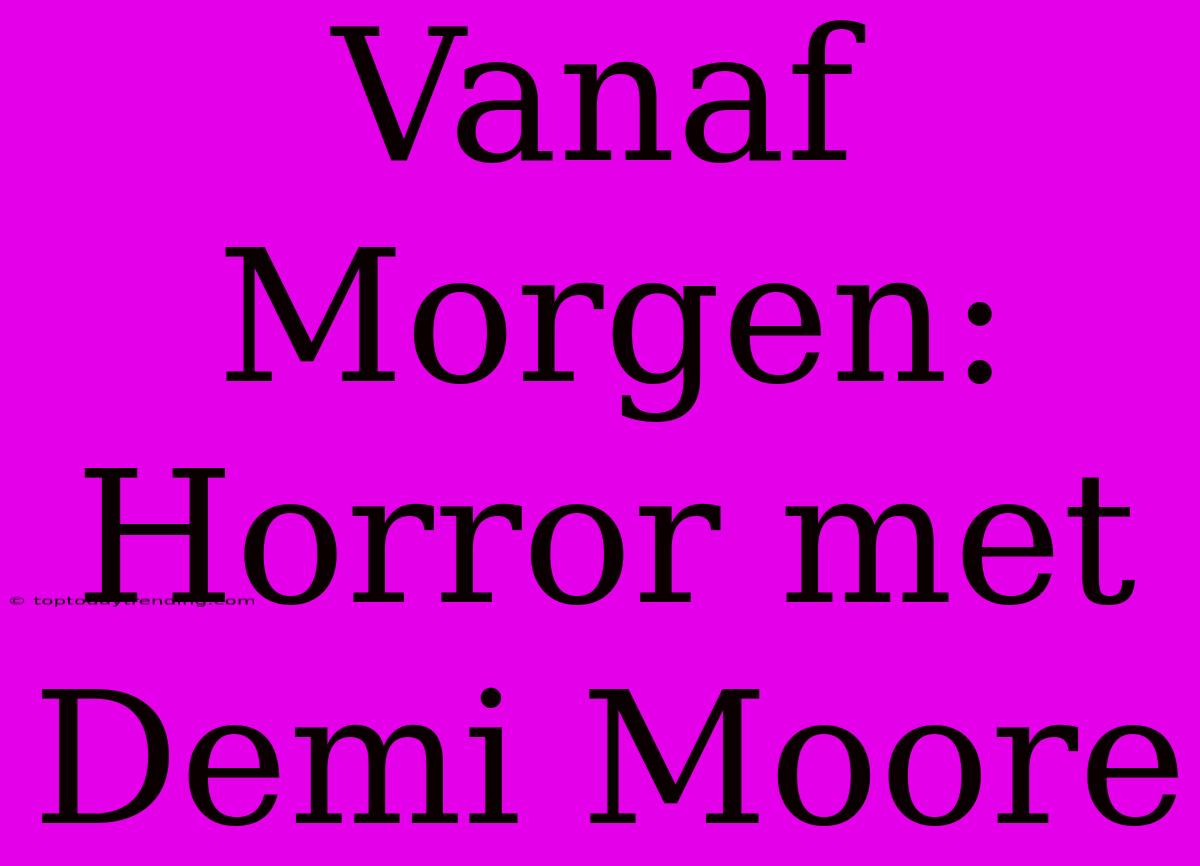 Vanaf Morgen: Horror Met Demi Moore