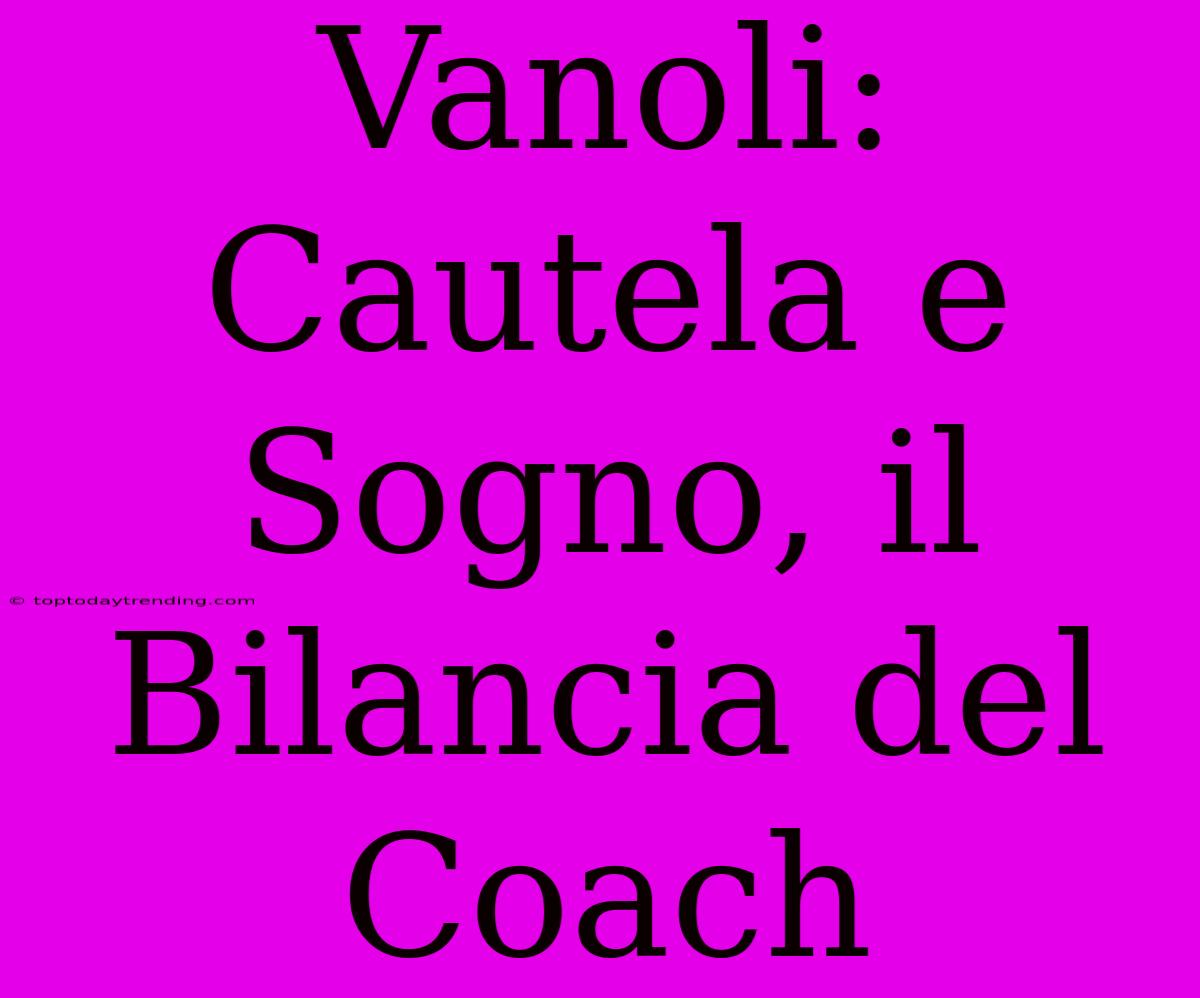 Vanoli: Cautela E Sogno, Il Bilancia Del Coach