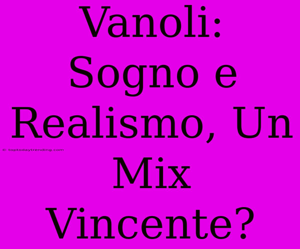 Vanoli: Sogno E Realismo, Un Mix Vincente?