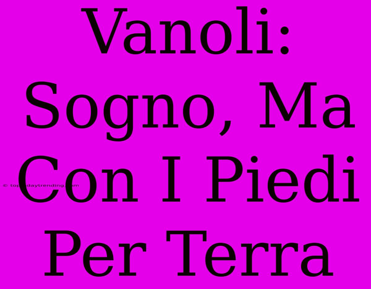 Vanoli: Sogno, Ma Con I Piedi Per Terra