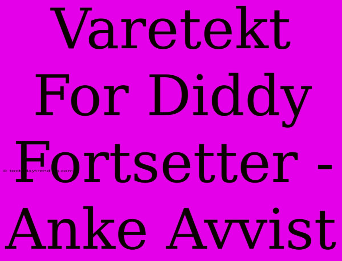 Varetekt For Diddy Fortsetter - Anke Avvist