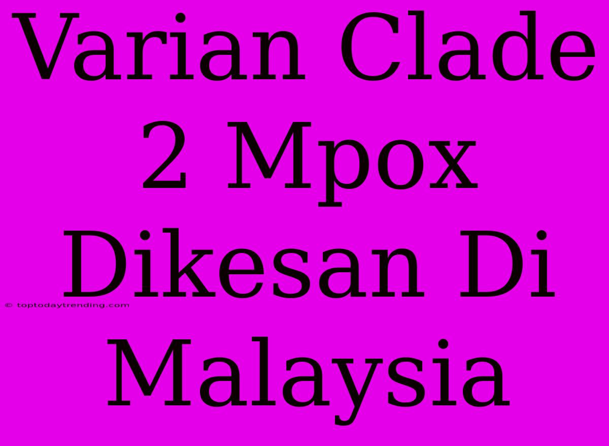 Varian Clade 2 Mpox Dikesan Di Malaysia