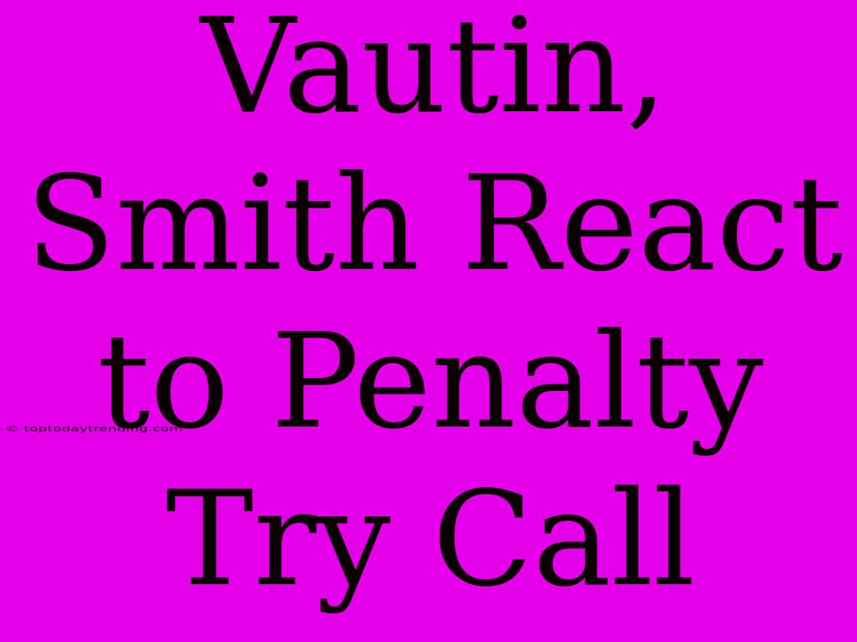 Vautin, Smith React To Penalty Try Call