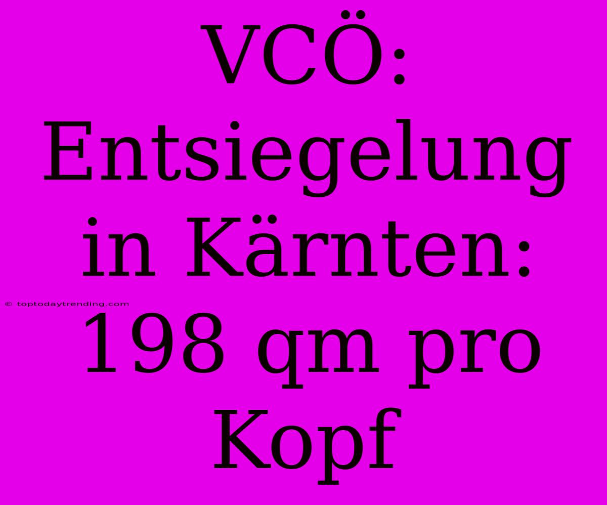 VCÖ:  Entsiegelung In Kärnten:  198 Qm Pro Kopf