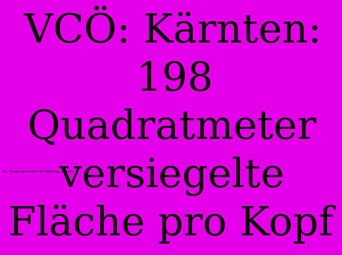 VCÖ: Kärnten: 198 Quadratmeter Versiegelte Fläche Pro Kopf