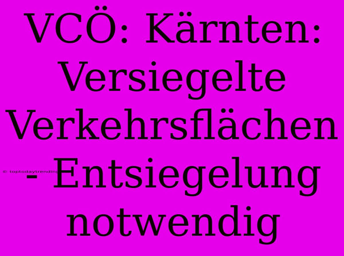 VCÖ: Kärnten: Versiegelte Verkehrsflächen - Entsiegelung Notwendig