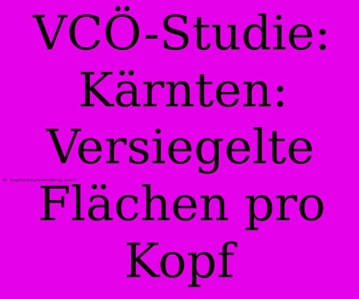 VCÖ-Studie: Kärnten: Versiegelte Flächen Pro Kopf