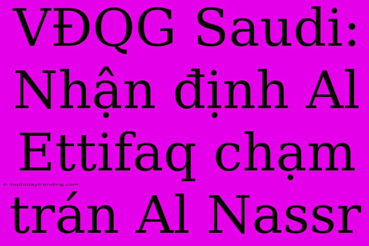 VĐQG Saudi: Nhận Định Al Ettifaq Chạm Trán Al Nassr