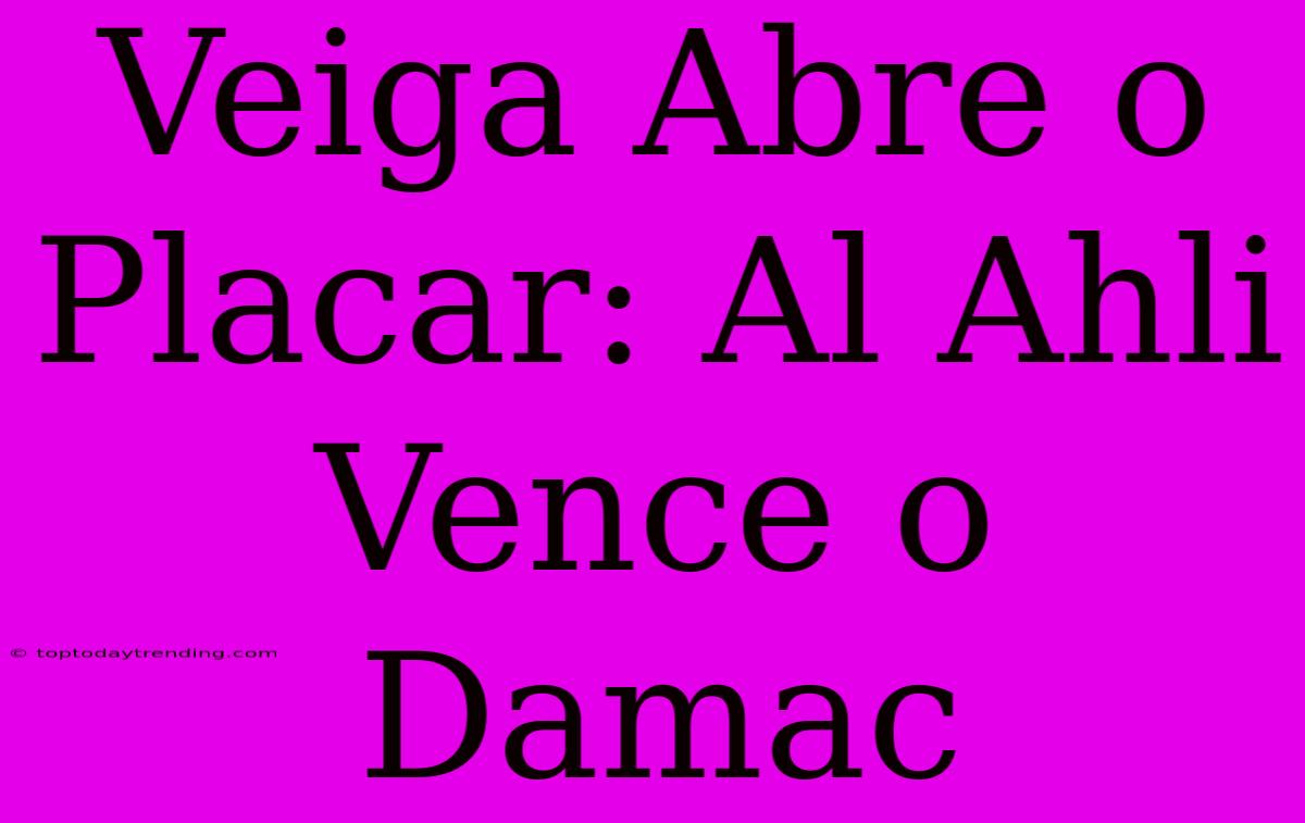 Veiga Abre O Placar: Al Ahli Vence O Damac