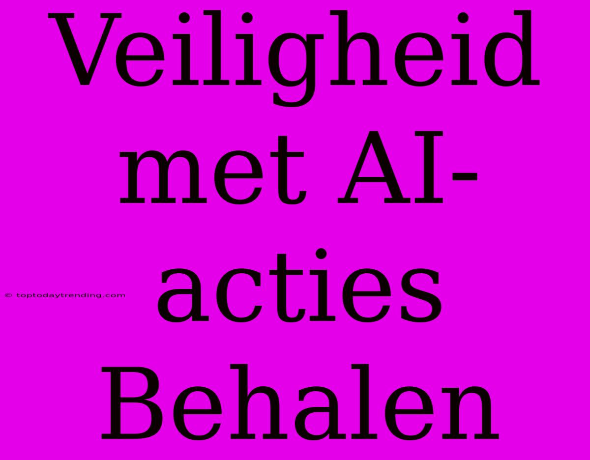 Veiligheid Met AI-acties Behalen