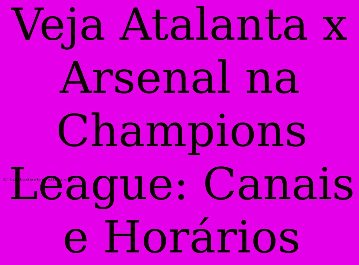 Veja Atalanta X Arsenal Na Champions League: Canais E Horários