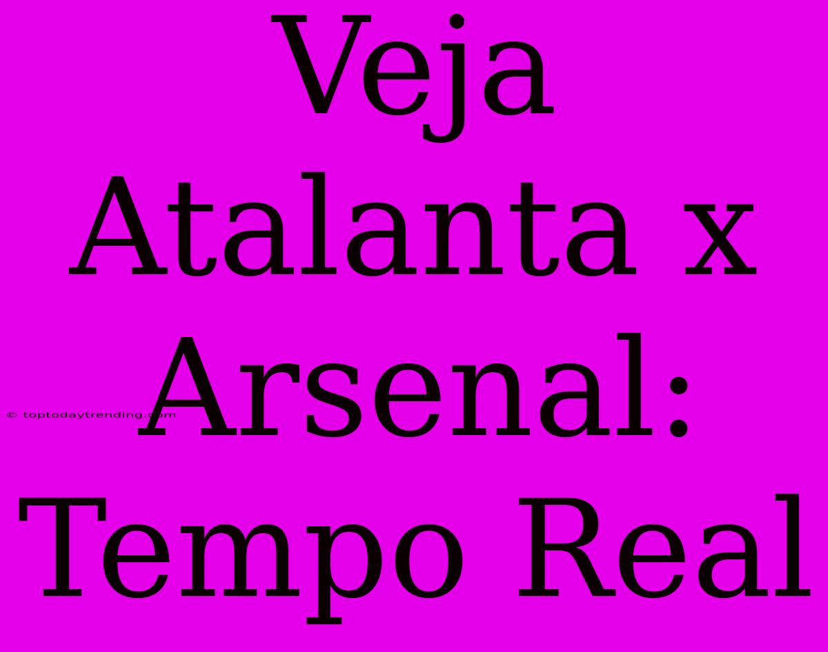 Veja Atalanta X Arsenal: Tempo Real