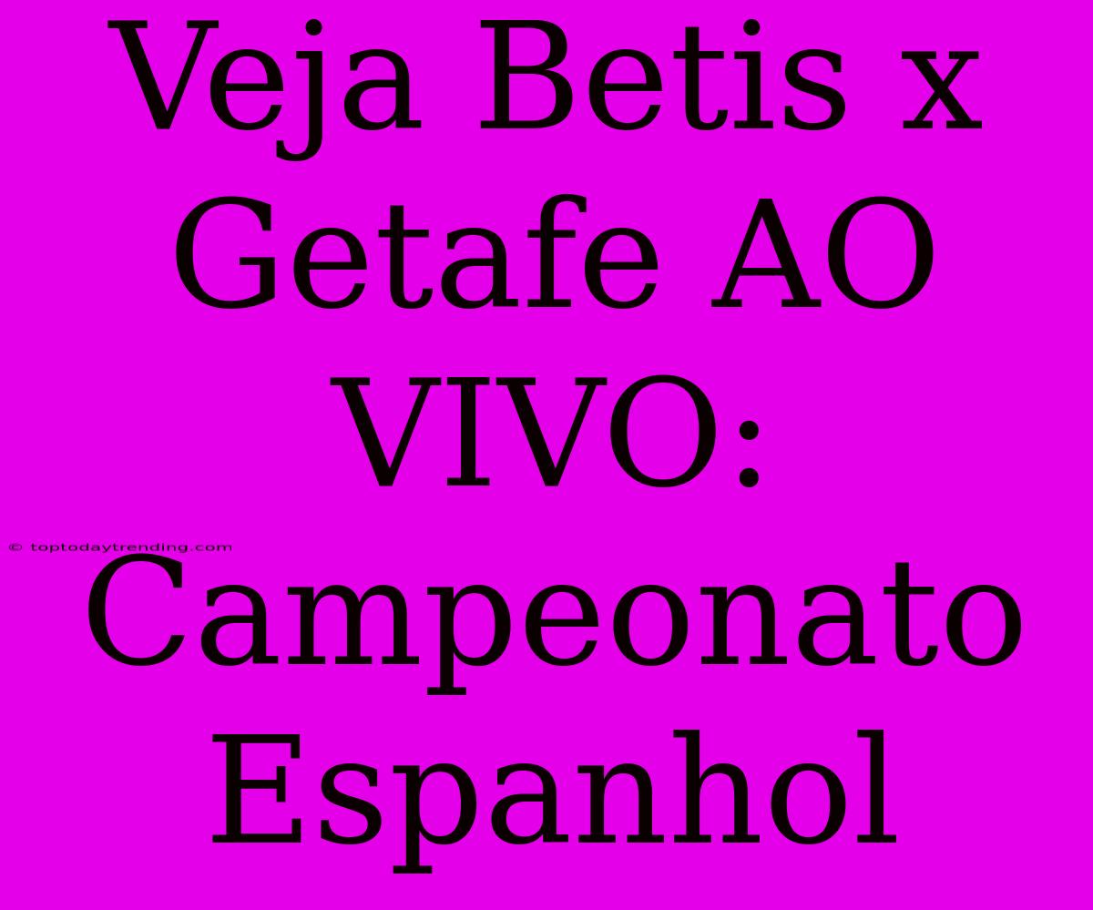 Veja Betis X Getafe AO VIVO: Campeonato Espanhol