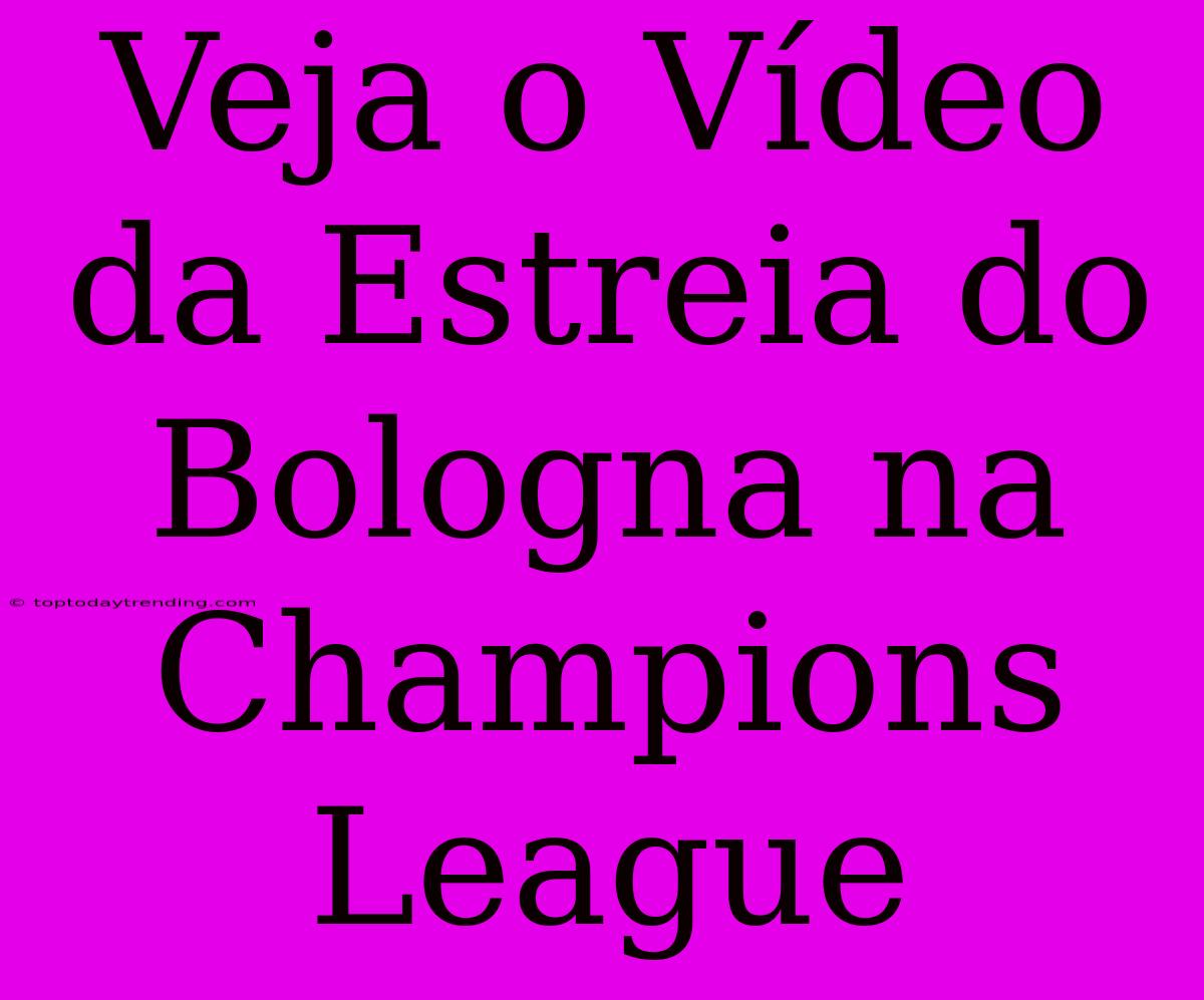 Veja O Vídeo Da Estreia Do Bologna Na Champions League