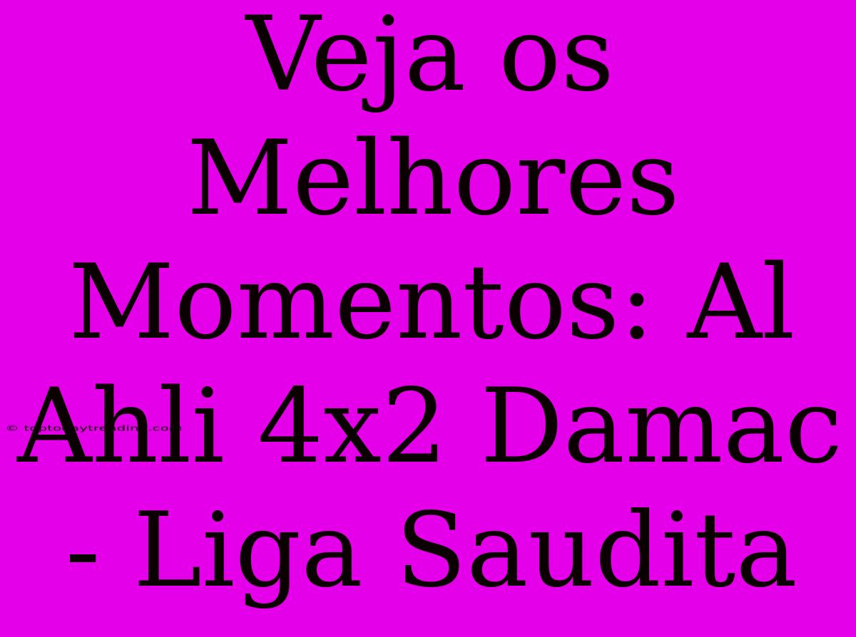 Veja Os Melhores Momentos: Al Ahli 4x2 Damac - Liga Saudita