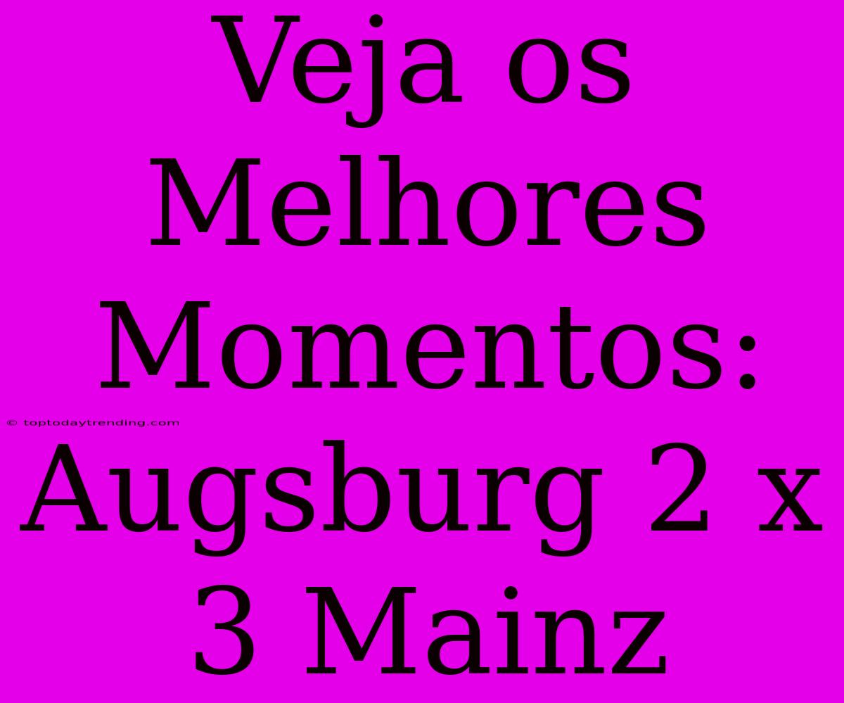 Veja Os Melhores Momentos: Augsburg 2 X 3 Mainz