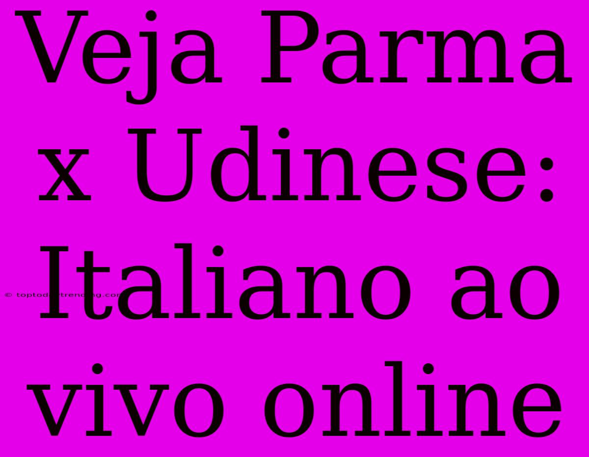 Veja Parma X Udinese: Italiano Ao Vivo Online