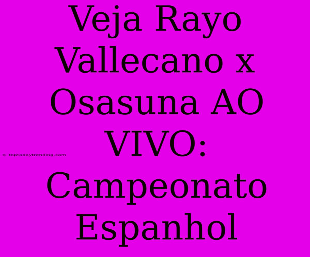 Veja Rayo Vallecano X Osasuna AO VIVO: Campeonato Espanhol