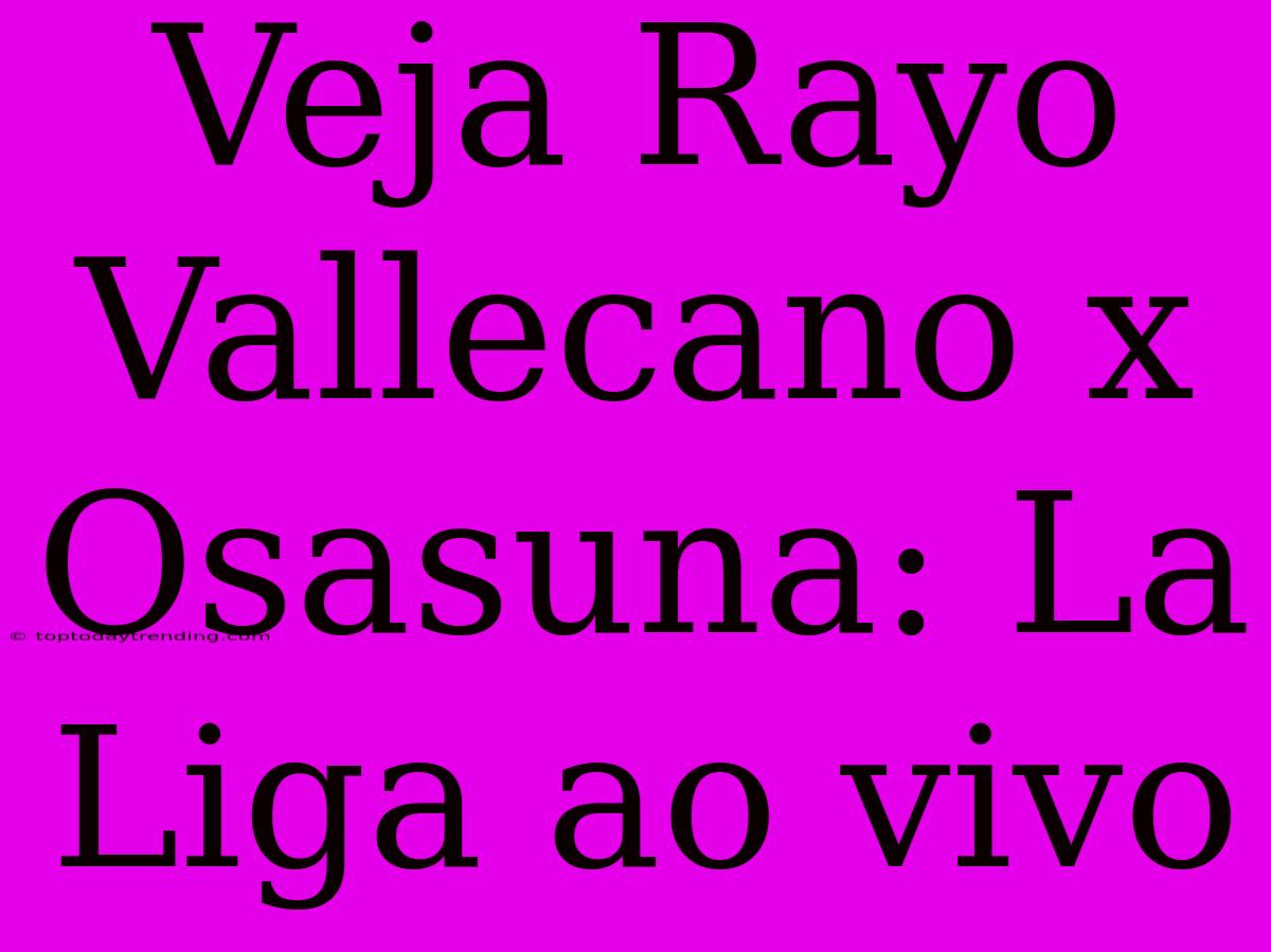 Veja Rayo Vallecano X Osasuna: La Liga Ao Vivo