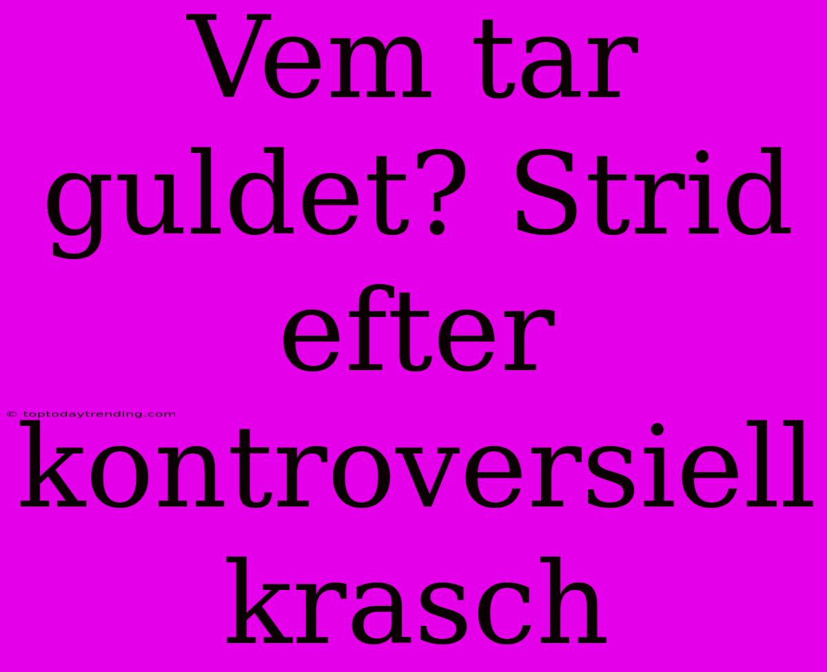 Vem Tar Guldet? Strid Efter Kontroversiell Krasch