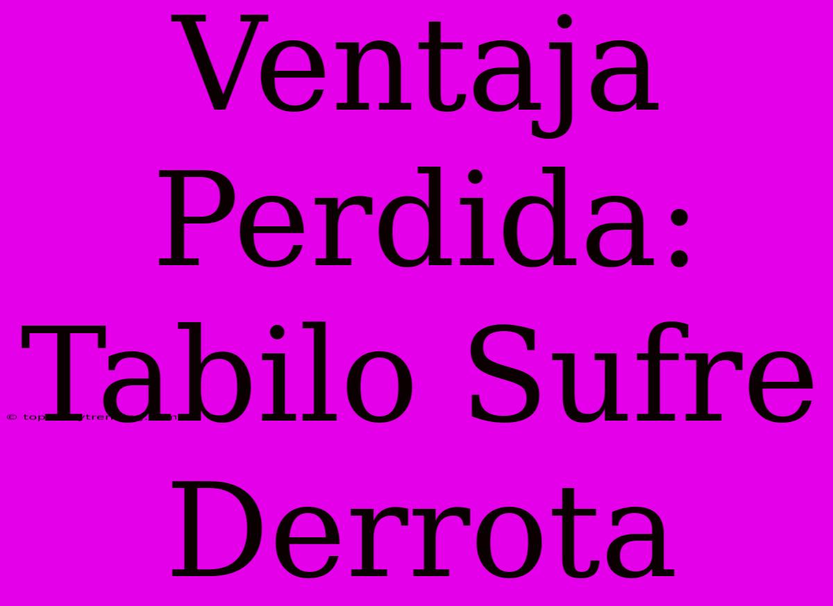 Ventaja Perdida: Tabilo Sufre Derrota