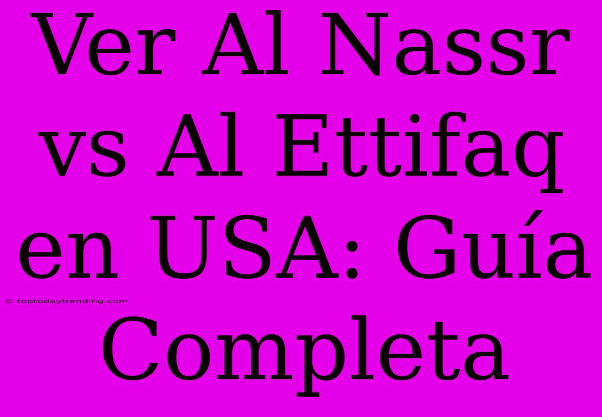 Ver Al Nassr Vs Al Ettifaq En USA: Guía Completa