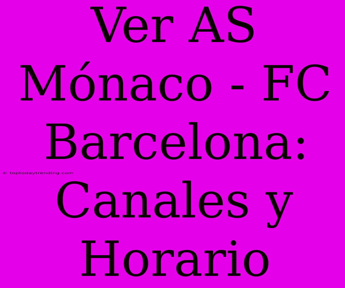 Ver AS Mónaco - FC Barcelona: Canales Y Horario