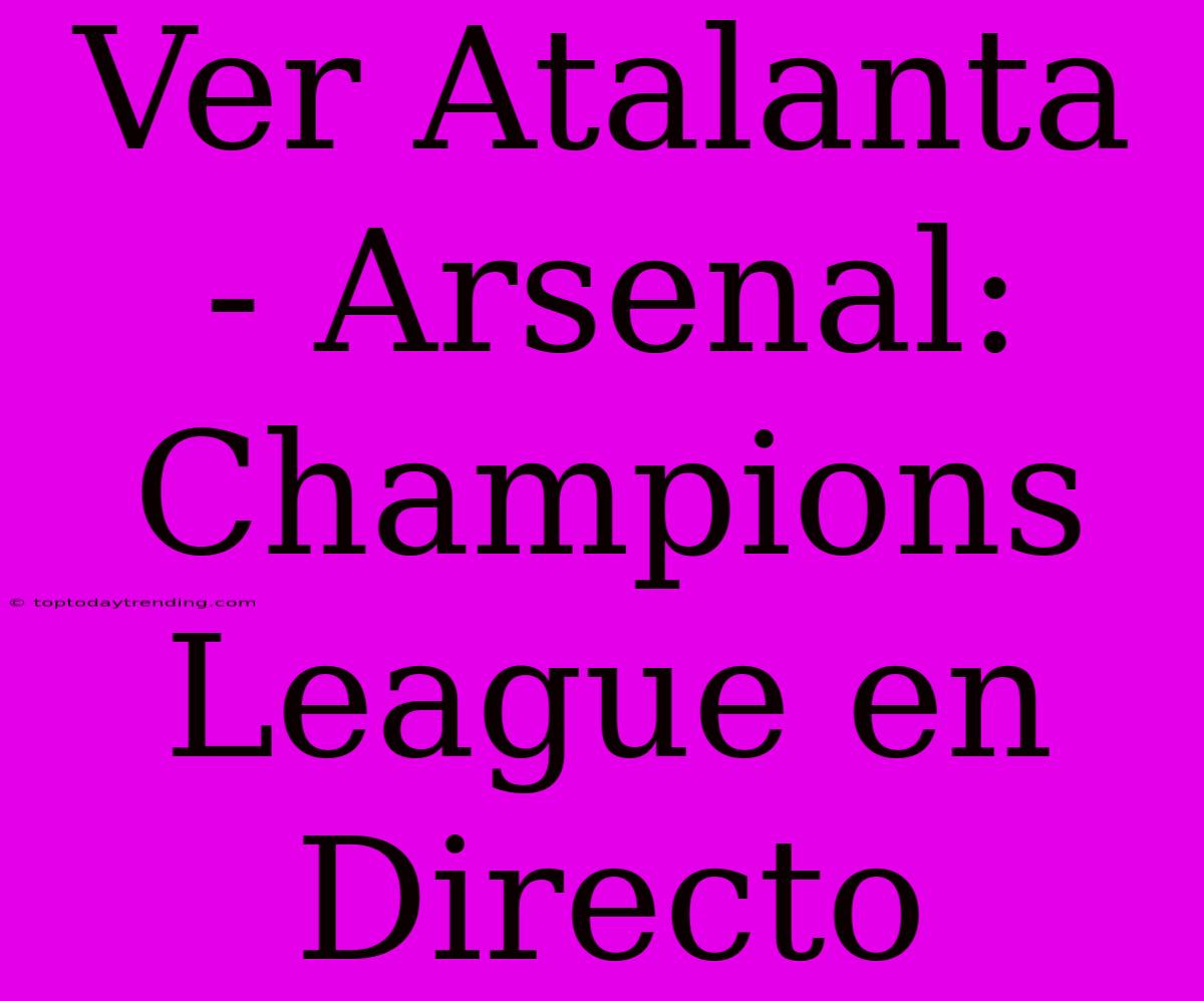 Ver Atalanta - Arsenal: Champions League En Directo